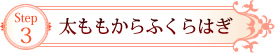 Step3　太ももからふくらはぎ