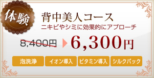 [体験]背中美人コース～ニキビやシミに効果的にアプローチ～ 8,400円⇒6,300円 泡洗浄 イオン導入 ビタミン導入 シルクパック